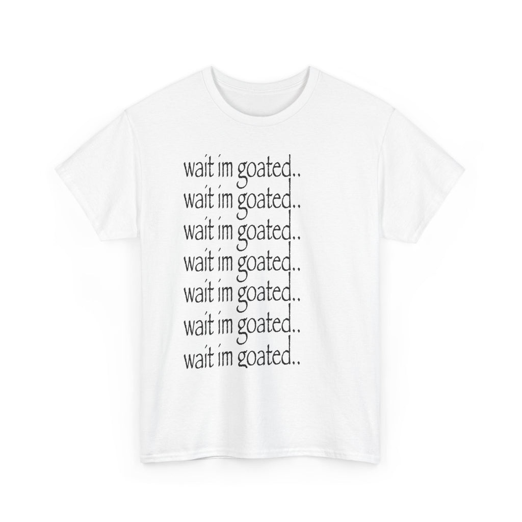 wait im goated..  Tee