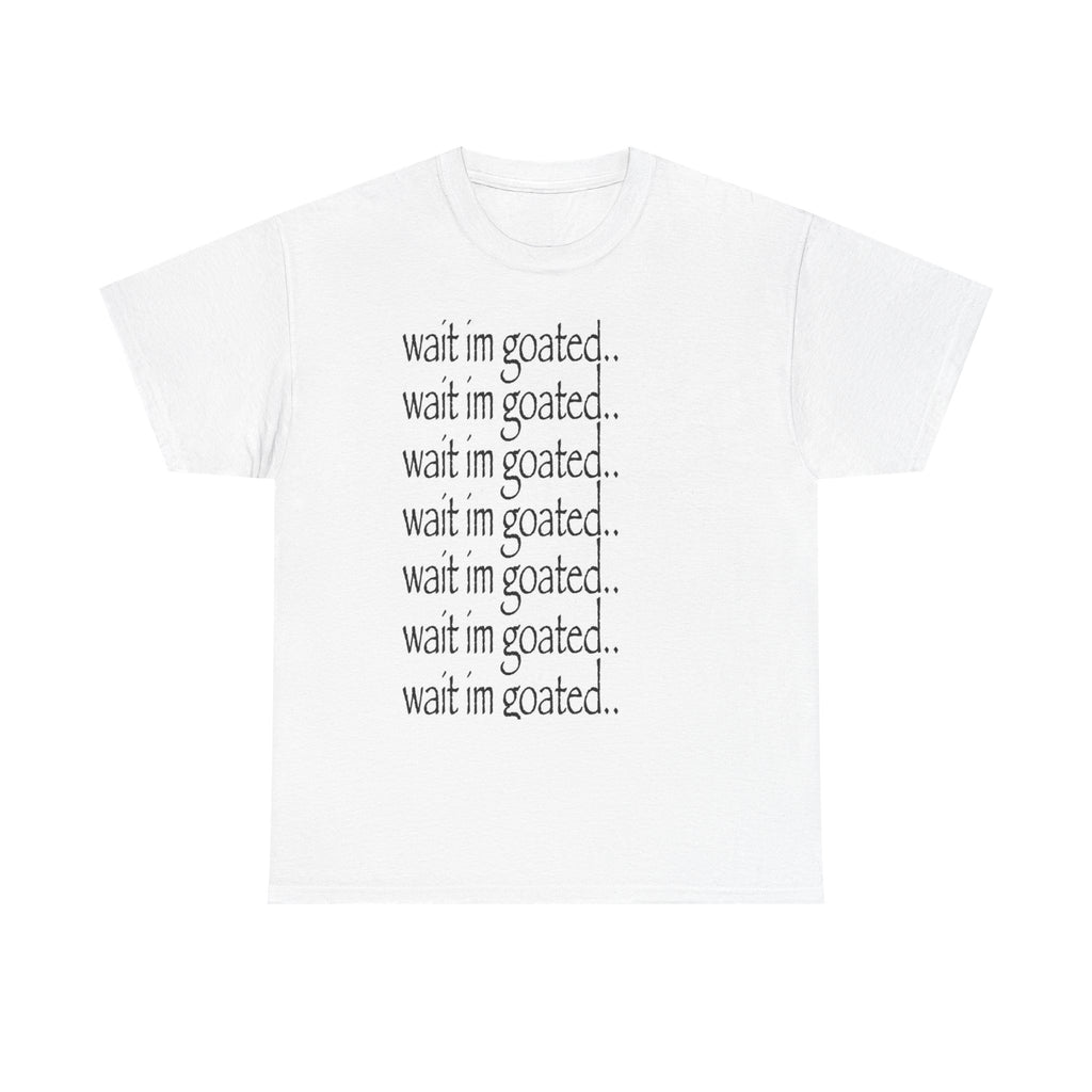 wait im goated..  Tee